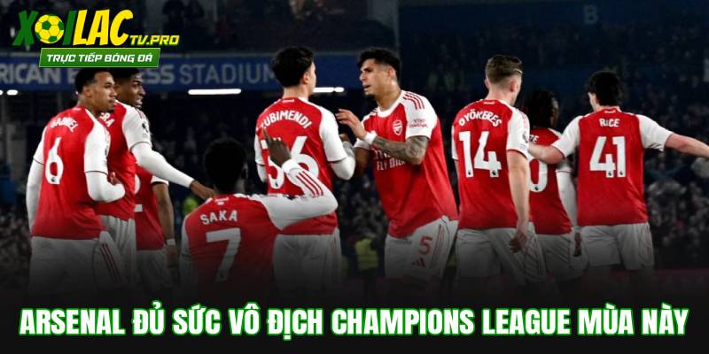 Arsenal đủ sức vô địch Champions League mùa này