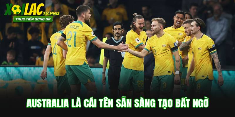 Australia là cái tên sẵn sàng tạo bất ngờ