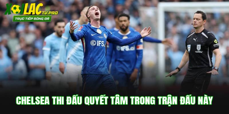 Chelsea thi đấu quyết tâm trong trận đấu này