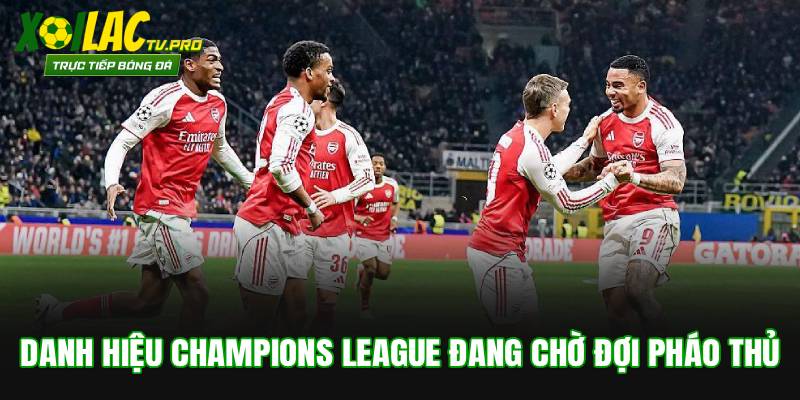 Danh hiệu Champions League đang chờ đợi Pháo Thủ
