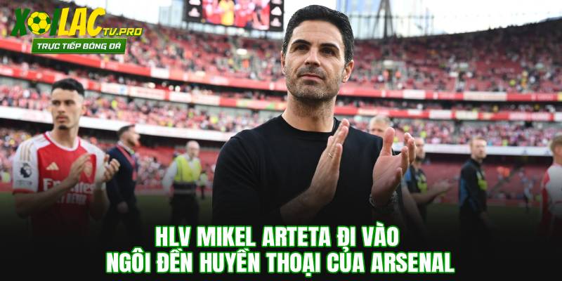 HLV Mikel Arteta đi vào ngôi đền huyền thoại của Arsenal